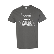 Load image into Gallery viewer, Your Child's Purpose Matters T-Shirt