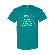 Load image into Gallery viewer, Your Child&#39;s Purpose Matters T-Shirt
