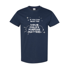 Load image into Gallery viewer, Your Child&#39;s Purpose Matters T-Shirt
