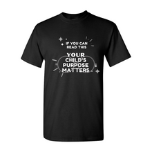 Load image into Gallery viewer, Your Child&#39;s Purpose Matters T-Shirt
