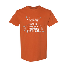Load image into Gallery viewer, Your Child&#39;s Purpose Matters T-Shirt
