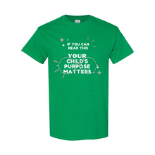 Load image into Gallery viewer, Your Child&#39;s Purpose Matters T-Shirt
