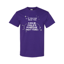 Load image into Gallery viewer, Your Child&#39;s Purpose Matters T-Shirt
