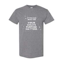 Load image into Gallery viewer, Your Child&#39;s Purpose Matters T-Shirt
