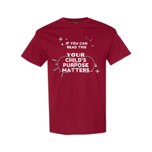 Load image into Gallery viewer, Your Child&#39;s Purpose Matters T-Shirt

