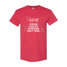 Load image into Gallery viewer, Your Child&#39;s Purpose Matters T-Shirt
